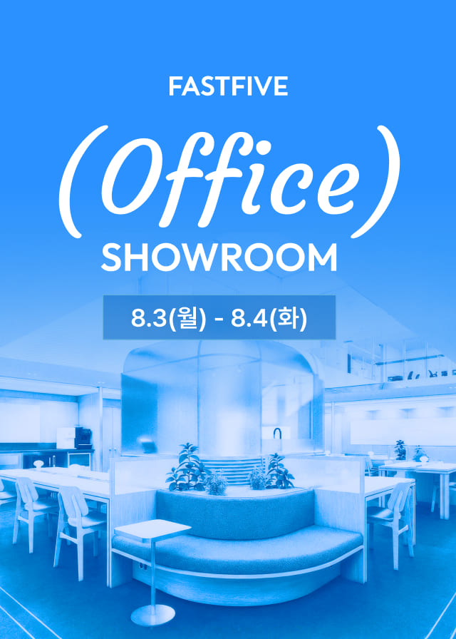 FASTFIVE Office SHOWROOM 8.3(월) - 8.4(화)
